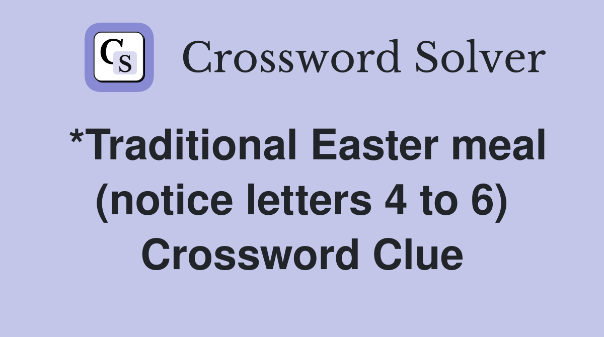 *Traditional Easter meal (notice letters 4 to 6) Crossword Clue
